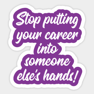 Stop Putting Your Career into Someone Else's Hands! | Life | Quotes | Purple Sticker